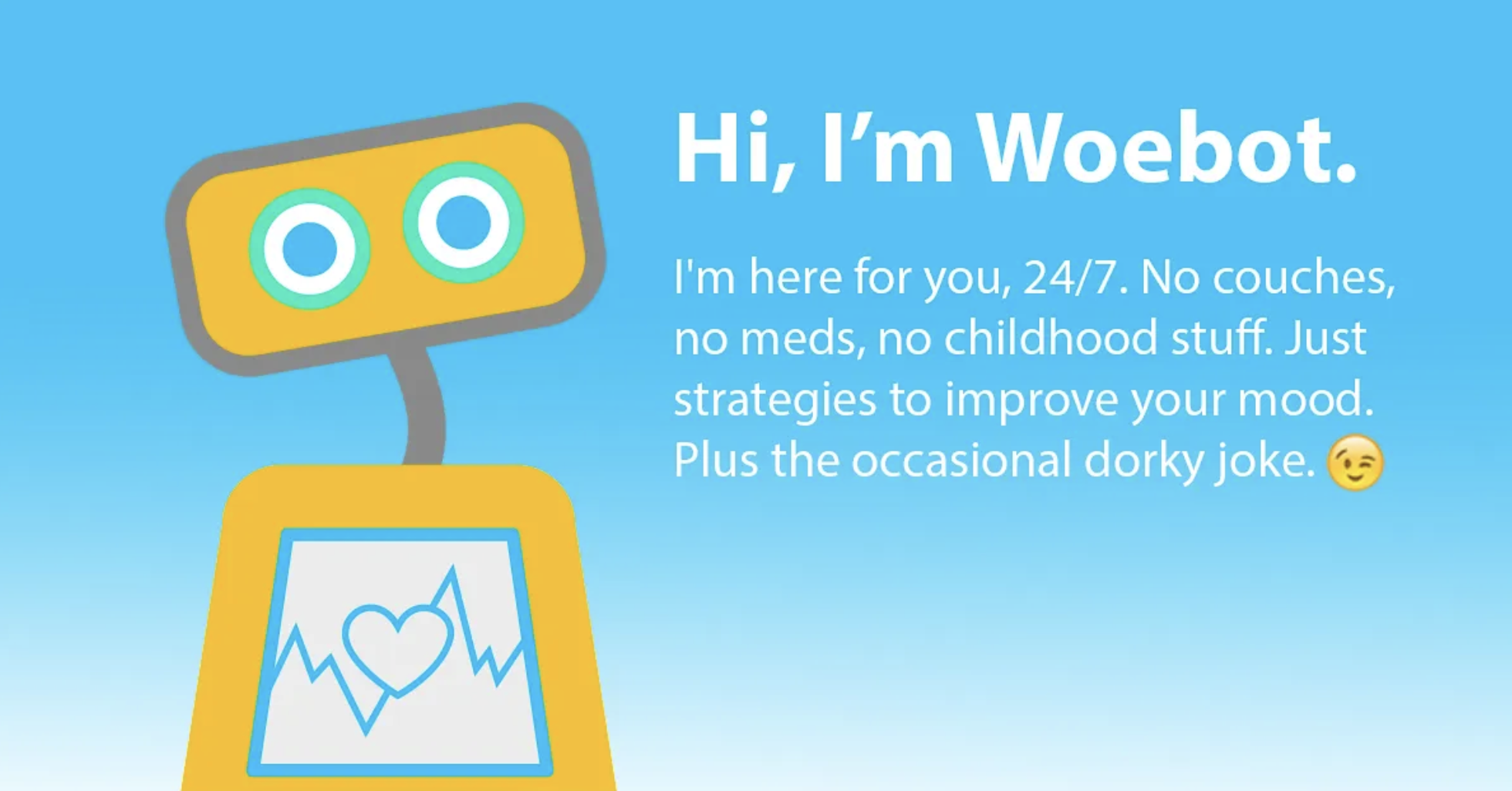 Woebot – чат-бот, основанный на методах КПТ, который задаёт вопросы о самочувствии и предлагает короткие упражнения для самостоятельной проработки эмоций.Wysa – дружелюбный пингвин-бот, сочетающий техники майндфулнесс и КПТ, помогающий справляться со стрессом и тревогой.